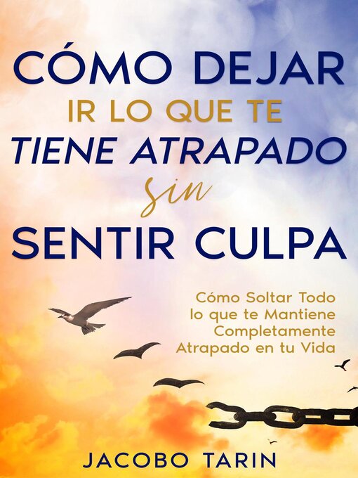 Title details for Cómo Dejar Ir lo que te Tiene Atrapado sin Sentir Culpa by Jacobo Tarin - Available